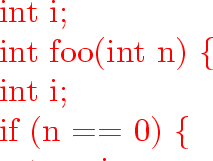 \begin{program}
{\vem int}~i;
\\ {\vem int}~foo({\vem int}~n)~\{
\\ ~~~~~~~~{\ve...
 ... return}~i;
\\ ~~~~~~~~\}
\\ ~~~~~~~~{\vem return}~foo(n--1);
\\ \}\end{program}