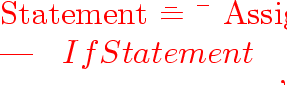 \begin{program}
Statement~\==~\=~Assignment
\\ ~~~~~~~~\\ gt$\vert$~\\ gt~IfStat...
 ...~~~\\ gt$\vert$~\\ gt~error~'';''
\\ ~~~~~~~~~~~~~~~~~~~~~~~~\\ gt;\end{program}