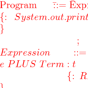 \begin{program}
Program~~~~~\=::=~\=Expression:e
\ ~~~~~~~~~~~~~~~~~~~~~~~~\ g...
 ...~~~~\ gt\ gt\{:~RESULT~=~t;~:\}
\ ~~~~~~~~~~~~~~~~~~~~~~~~\ gt;\end{program}