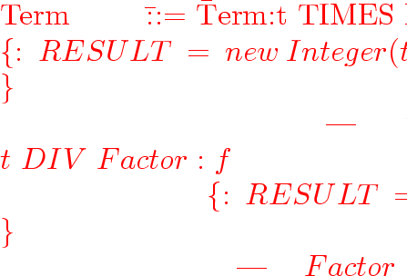 \begin{program}
Term~~~~~~~~\=::=~\=Term:t~TIMES~Factor:f
\ ~~~~~~~~~~~~~~~~~~~...
 ...~~~~\ gt\ gt\{:~RESULT~=~e;~:\}
\ ~~~~~~~~~~~~~~~~~~~~~~~~\ gt;\end{program}