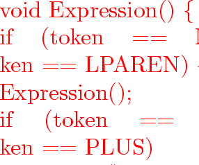 \begin{program}
{\vem void}~Expression()~\{
\ ~~~~~~~~{\vem if}~(token~$==$~NUM...
 ...~~~~~~~~\}~{\vem else}~\{
\ ~~~~~~~~~~~~~~~~Term();
\ ~~~~~~~~\}~\end{program}