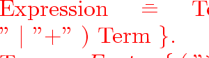 \begin{program}
Expression~\==~Term~\{~(~''--''~$\vert$~''+''~)~Term~\}.
\ Term...
 ...~Factor~\}.
\ Factor~\ gt=~numlit~$\vert$~''(''~Expression~'')''.\end{program}